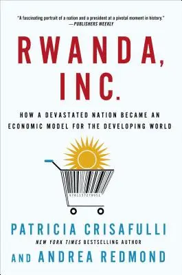 Rwanda, Inc: Cum a devenit o națiune devastată un model economic pentru lumea în curs de dezvoltare - Rwanda, Inc.: How a Devastated Nation Became an Economic Model for the Developing World