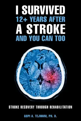 Am supraviețuit 12+ ani după un accident vascular cerebral și poți și tu: Recuperarea după un accident vascular cerebral prin reabilitare - I Survived 12+ Years After a Stroke and You Can Too: Stroke Recovery Through Rehabilitation