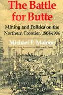 Bătălia pentru Butte: Minerit și politică la frontiera de nord, 1864-1906 - The Battle for Butte: Mining and Politics on the Northern Frontier, 1864-1906