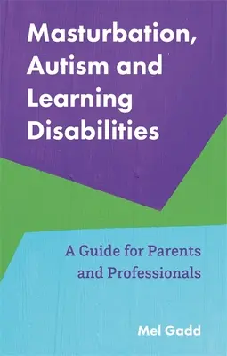 Masturbarea, autismul și tulburările de învățare: Un ghid pentru părinți și profesioniști - Masturbation, Autism and Learning Disabilities: A Guide for Parents and Professionals