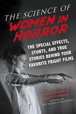 Știința femeilor în groază: Efectele speciale, cascadoriile și poveștile adevărate din spatele filmelor tale preferate de groază - The Science of Women in Horror: The Special Effects, Stunts, and True Stories Behind Your Favorite Fright Films