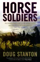 Cavalerii soldați - Povestea extraordinară a unei trupe de forțe speciale care a călărit spre victorie în Afganistan - Horse Soldiers - The Extraordinary Story of a Band of Special Forces Who Rode to Victory in Afghanistan