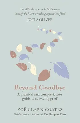 Dincolo de adio: Un ghid practic și plin de compasiune pentru a supraviețui durerii, cu resurse zilnice pentru a parcurge o cale prin pierdere - Beyond Goodbye: A Practical and Compassionate Guide to Surviving Grief, with Day-By-Day Resources to Navigate a Path Through Loss