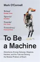 A fi o mașină - Aventuri printre cyborgi, utopiști, hackeri și futuriști Rezolvarea modestei probleme a morții - To Be a Machine - Adventures Among Cyborgs, Utopians, Hackers, and the Futurists Solving the Modest Problem of Death