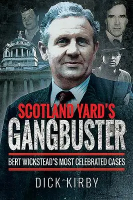 Scotland Yard's Gangbuster: Cele mai celebre cazuri ale lui Bert Wickstead - Scotland Yard's Gangbuster: Bert Wickstead's Most Celebrated Cases