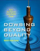 Dowsing dincolo de dualitate: Accesează-ți puterea de a crea schimbări pozitive - Dowsing Beyond Duality: Access Your Power to Create Positive Change