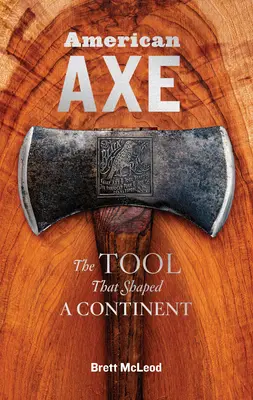Toporul american: unealta care a modelat un continent - American Axe: The Tool That Shaped a Continent