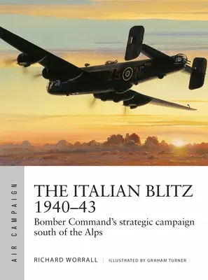 The Italian Blitz 1940-43: Războiul Bomber Command împotriva orașelor, docurilor și fabricilor lui Mussolini - The Italian Blitz 1940-43: Bomber Command's War Against Mussolini's Cities, Docks and Factories