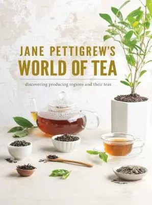 Lumea ceaiului lui Jane Pettigrew: Descoperirea regiunilor producătoare și a ceaiurilor lor - Jane Pettigrew's World of Tea: Discovering Producing Regions and Their Teas