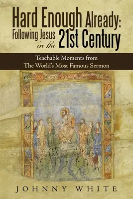 Destul de greu deja: Urmându-l pe Iisus în secolul XXI: Momente de învățat din cea mai faimoasă predică din lume - Hard Enough Already: Following Jesus in the 21St Century: Teachable Moments from the World's Most Famous Sermon