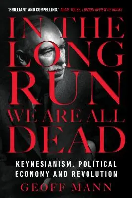 Pe termen lung suntem cu toții morți: Keynesianism, economie politică și revoluție - In the Long Run We Are All Dead: Keynesianism, Political Economy, and Revolution