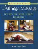 Masaj Thai Yoga avansat: Posturi și căi energetice pentru vindecare - Advanced Thai Yoga Massage: Postures and Energy Pathways for Healing