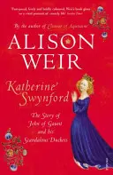 Katherine Swynford - Povestea lui Ioan de Gaunt și a ducesei sale scandaloase - Katherine Swynford - The Story of John of Gaunt and His Scandalous Duchess