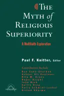 The Myth of Religious Superiority (Mitul superiorității religioase): Multi-Faith Explorations of Religious Pluralism - The Myth of Religious Superiority: Multi-Faith Explorations of Religious Pluralism
