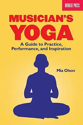 Yoga muzicianului: Un ghid pentru practică, performanță și inspirație - Musician's Yoga: A Guide to Practice, Performance, and Inspiration