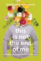 This Is Not the End of Me: Lecții de viață de la un muribund - This Is Not the End of Me: Lessons on Living from a Dying Man