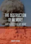 The Destruction of Memory: Arhitectura în război - a doua ediție extinsă - The Destruction of Memory: Architecture at War - Second Expanded Edition