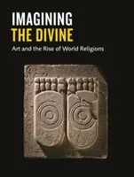 Imaginarea divinului: Arta și ascensiunea religiilor mondiale - Imagining the Divine: Art and the Rise of World Religions