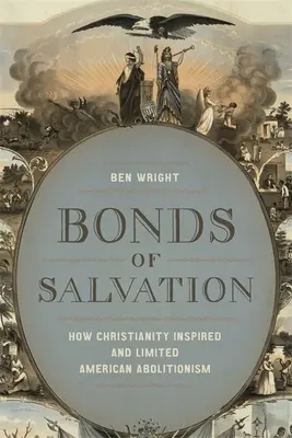 Bonds of Salvation (Legăturile salvării): Cum a inspirat și a limitat creștinismul aboliționismul american - Bonds of Salvation: How Christianity Inspired and Limited American Abolitionism
