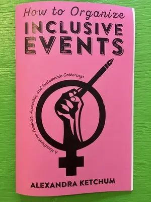 Cum să organizezi evenimente incluzive: Un manual pentru adunări feministe, accesibile și durabile - How to Organize Inclusive Events: A Handbook for Feminist, Accessible, and Sustainable Gatherings