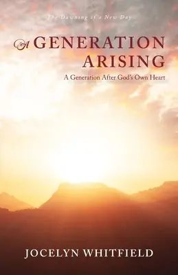 A Generation Arising: O generație după inima lui Dumnezeu: Zorii unei noi zile: The Dawning of a New Day - A Generation Arising: A Generation After God's Own Heart: The Dawning of a New Day