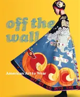 Off the Wall: Artă americană de purtat - Off the Wall: American Art to Wear