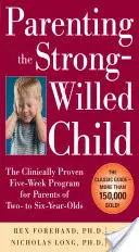 Parenting the Strong-Willed Child: The Clinically Proven Five-Week Program for Parents of Two- To Six-Year-Olds, Third Edition