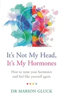Nu e capul meu, sunt hormonii mei: A Guide to Understanding and Reclaiming Hormone Health (Ghid pentru înțelegerea și recuperarea sănătății hormonale) - It's Not My Head, It's My Hormones: A Guide to Understanding and Reclaiming Hormone Health
