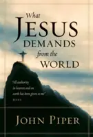 Ceea ce Isus cere de la lume (ediție broșată) - What Jesus Demands from the World (Paperback Edition)