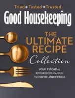 Good Housekeeping Ultimate Collection - companionul dvs. esențial de bucătărie cu mai mult de 400 de rețete pentru a inspira și impresiona - Good Housekeeping Ultimate Collection - Your Essential Kitchen Companion with More Than 400 Recipes to Inspire and Impress