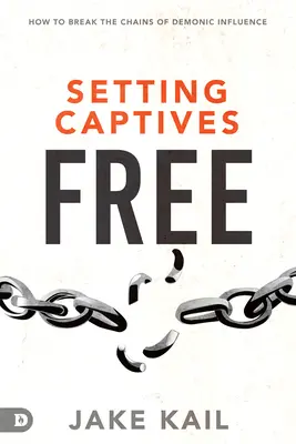Eliberarea captivilor: Cum să rupi lanțurile influenței demonice (Setting Captives Free: How to Break the Chains of Demonic Influence) - Setting Captives Free: How to Break the Chains of Demonic Influence