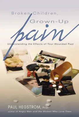 Copii frânți, durere de adult (revizuită): Înțelegerea efectelor trecutului tău rănit - Broken Children, Grown-Up Pain (Revised): Understanding the Effects of Your Wounded Past