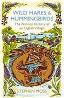 Wild Hares and Hummingbirds - Istoria naturală a unui sat englez - Wild Hares and Hummingbirds - The Natural History of an English Village