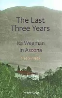 Ultimii trei ani: Ita Wegman în Ascona, 1940-1943 - The Last Three Years: Ita Wegman in Ascona, 1940-1943