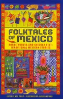 Basme populare din Mexic: Copite de cal și picioare de găină: Povești mexicane tradiționale - Folktales of Mexico: Horse Hooves and Chicken Feet: Traditional Mexican Stories
