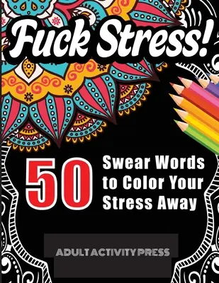 Fuck Stress! 50 Swear Words to Color Your Stress Away: Cartea de colorat cu înjurături pentru adulți care alungă stresul și furia - Fuck Stress! 50 Swear Words to Color Your Stress Away: Stress and Anger Relieving Swear Word Coloring Book for Adults