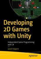 Dezvoltarea jocurilor 2D cu Unity: Programarea independentă a jocurilor cu C# - Developing 2D Games with Unity: Independent Game Programming with C#