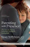 Parenting with Presence: Practice for Raising Conscious, Confident, Caring Kids (Practici pentru creșterea copiilor conștienți, încrezători și atenți) - Parenting with Presence: Practices for Raising Conscious, Confident, Caring Kids