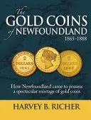 Monedele de aur din Newfoundland: Cum a ajuns Newfoundland să posede un număr spectaculos de monede de aur - The Gold Coins of Newfoundland: How Newfoundland Came to Possess a Spectacular Mintage of Gold Coins
