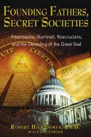 Părinții fondatori, Societăți secrete: Freemasons, Illuminati, Rosicrucians, and the Decoding of the Great Seal - Founding Fathers, Secret Societies: Freemasons, Illuminati, Rosicrucians, and the Decoding of the Great Seal