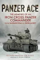 Panzer Ace: Memoriile unui comandant Panzer cu Crucea de Fier de la Barbarossa la Normandia - Panzer Ace: The Memoirs of an Iron Cross Panzer Commander from Barbarossa to Normandy