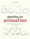 Schițe pentru animație: Dezvoltarea ideilor, personajelor și schemelor în caietul de schițe - Sketching for Animation: Developing Ideas, Characters and Layouts in Your Sketchbook