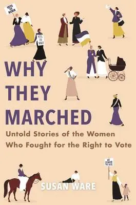 De ce au mărșăluit: Poveștile nespuse ale femeilor care au luptat pentru dreptul la vot (Untold Stories of the Women Who Fought for the Right to Vote) - Why They Marched: Untold Stories of the Women Who Fought for the Right to Vote