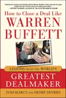 Cum să închei o afacere ca Warren Buffett: Lessons from the World's Greatest Dealmaker - How to Close a Deal Like Warren Buffett: Lessons from the World's Greatest Dealmaker