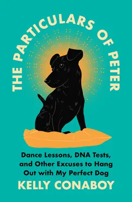 Particularitățile lui Peter: Lecții de dans, teste ADN și alte scuze pentru a sta cu câinele meu perfect - The Particulars of Peter: Dance Lessons, DNA Tests, and Other Excuses to Hang Out with My Perfect Dog