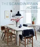Casa scandinavă: Interioare inspirate de lumină: The Scandinavian Home: Interiors Inspired by Light - The Scandinavian Home: Interiors Inspired by Light