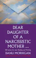 Dragă fiică a unei mame narcisiste - 100 de scrisori pentru vindecarea și prosperitatea ta - Dear Daughter of a Narcissistic Mother - 100 letters for your Healing and Thriving