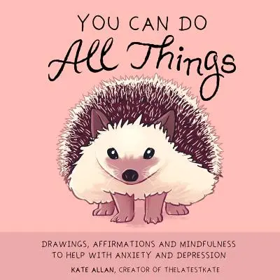 Poți face toate lucrurile: Desene, Afirmații și Mindfulness pentru a vă ajuta cu anxietatea și depresia - You Can Do All Things: Drawings, Affirmations and Mindfulness to Help with Anxiety and Depression