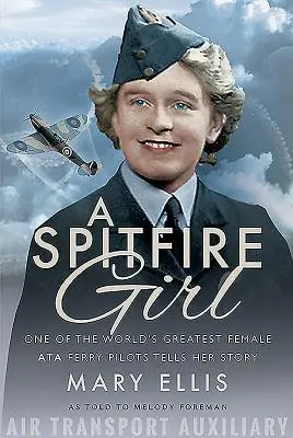 O fată Spitfire: Una dintre cele mai mari femei pilot de feribot Ata din lume își spune povestea - A Spitfire Girl: One of the World's Greatest Female Ata Ferry Pilots Tells Her Story