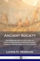 Societatea antică: Or Researches in the Lines of Human Progress from Savagery, Through Barbarism to Civilization - Ancient Society: Or Researches in the Lines of Human Progress from Savagery, Through Barbarism to Civilization